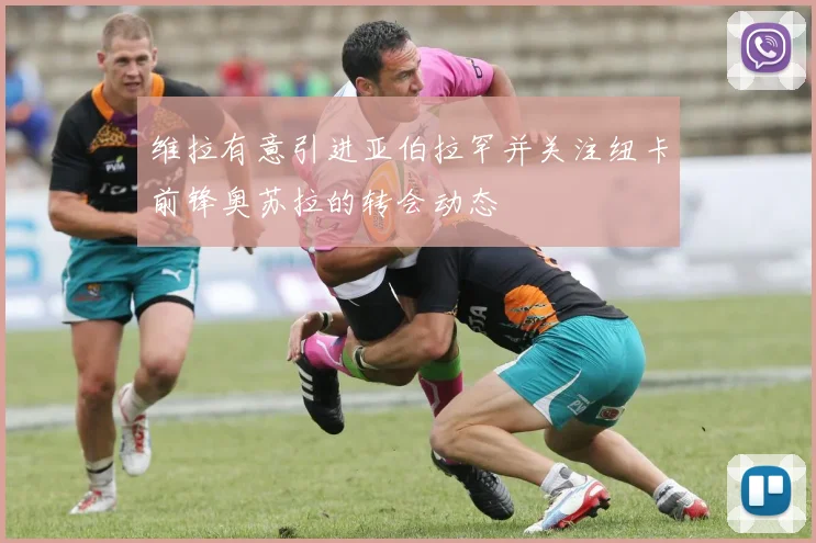 维拉有意引进亚伯拉罕并关注纽卡前锋奥苏拉的转会动态