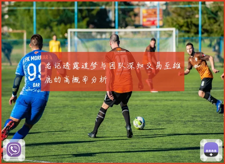 名记透露追梦与团队深知交易至雄鹿的高概率分析